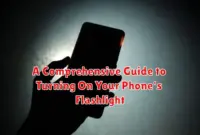 A Comprehensive Guide to Turning On Your Phone's Flashlight