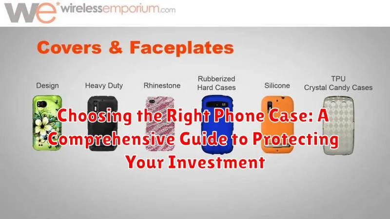 Choosing the Right Phone Case: A Comprehensive Guide to Protecting Your Investment