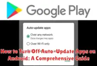How to Turn Off Auto-Update Apps on Android: A Comprehensive Guide