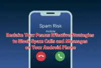 Reclaim Your Peace: Effective Strategies to Block Spam Calls and Messages on Your Android Phone