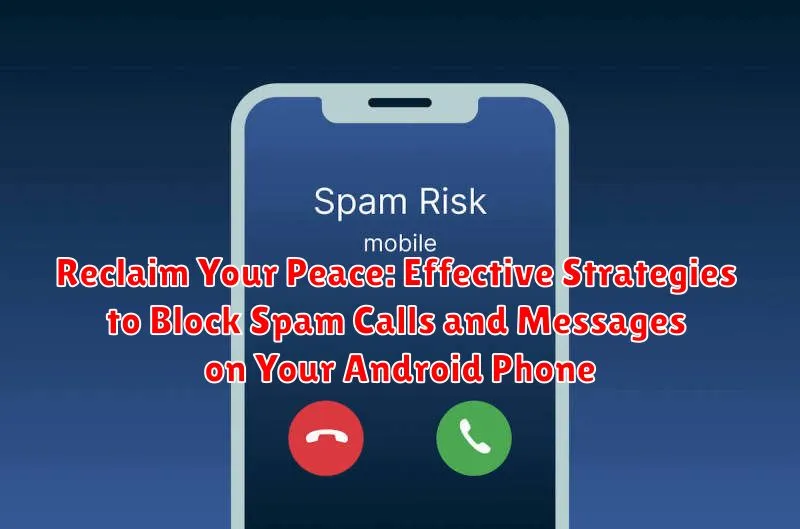 Reclaim Your Peace: Effective Strategies to Block Spam Calls and Messages on Your Android Phone