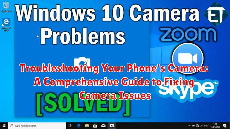 Troubleshooting Your Phone's Camera: A Comprehensive Guide to Fixing Camera Issues