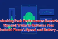 Unlocking Peak Performance: Essential Tips and Tricks to Optimize Your Android Phone's Speed and Battery Life