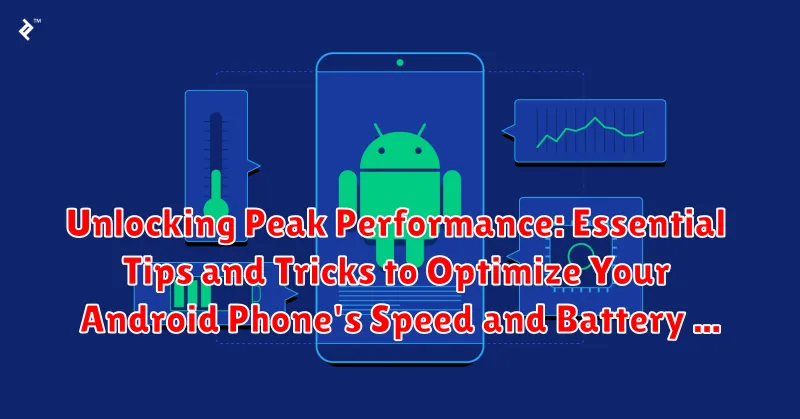 Unlocking Peak Performance: Essential Tips and Tricks to Optimize Your Android Phone's Speed and Battery Life